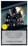 Cover: Tales of Haunted Houses and Hidden Ghosts - 3 Classic Ghostly Tales - e-artnow Collections