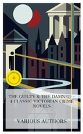 Cover: The Guilty & The Damned - 4 Classic Victorian Crime Novels - e-artnow Collections