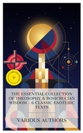 Cover: The Essential Collection of Theosophy & Rosicrucian Wisdom - 6 Classic Esoteric Texts - e-artnow Collections