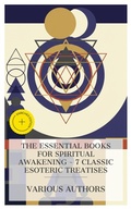 Cover: The Essential Books for Spiritual Awakening - 7 Classic Esoteric Treatises - e-artnow Collections