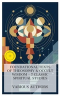 Cover: Foundational Texts of Theosophy & Occult Wisdom - 7 Classic Spiritual Studies - e-artnow Collections