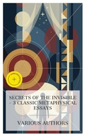 Cover: Secrets of the Invisible - 3 Classic Metaphysical Essays - e-artnow Collections