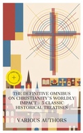 Cover: The Definitive Omnibus on Christianity's Worldly Impact - 5 Classic Historical Treatises - e-artnow Collections