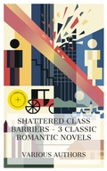 Cover: Shattered Class Barriers - 3 Classic Romantic  Novels - e-artnow Collections