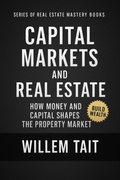 Cover: Capital Markets and Real Estate: How Money and Capital Shapes the Property Market (Willem Tait Series of Real Estate Mastery Books) - Willem Tait
