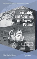 Cover: Sexuality and Abortion in Interwar Poland - Crisis, Conflict and Security in Central and Eastern Europe - CEU Press