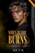 Cover: When Desire Burns: Mafia Romanze (Deutsch) - Alice R. Deutsch