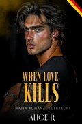 Cover: When Love Kills: Mafia Romanze (Deutsch) - Alice R. Deutsch