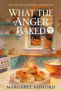 Cover: What the Anger Baked (The Kettle & Crumb Chronicles, #2) - Margaret Ashford
