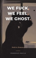 Cover: We Fuck, We Feel, We Ghost - Fransesco Malila