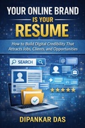 Cover: Your Online Brand Is Your Resume - How to Build Digital Credibility That Attracts Jobs, Clients, and Opportunities - Dipankar Das
