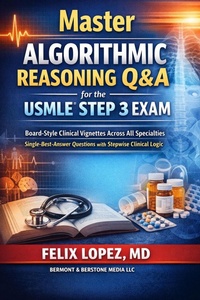 Enlarge image Cover: Master Algorithmic Reasoning Q&A for the USMLE® Step 3 Exam Board-Style Clinical Vignettes Across All Specialties Single-Best-Answer Questions with Stepwise Clinical Logic (MASTER ALGORHYTHMIC REASINING FOR THE USMLE, #3) - Dr Felix Lopez MD
