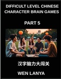 Cover: Difficult Level Chinese Character Brain Games (Part 5)- Stimulating Puzzles for Kids and Adults Presenting Multiple Choice Questions and Solutions for Accelerated Chinese Character Identification Across HSK All Levels - Difficult Level Chinese Character Brain Games