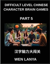 Enlarge image Cover: Difficult Level Chinese Character Brain Games (Part 5)- Stimulating Puzzles for Kids and Adults Presenting Multiple Choice Questions and Solutions for Accelerated Chinese Character Identification Across HSK All Levels - Difficult Level Chinese Character Brain Games