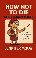 Cover: How Not to Die at Secondary School - Rockcliffe Books