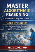 Cover: Master Algorithmic Reasoning for the USMLE&reg; Step 3 CCS Exam Core Principles (Outpatient &middot; Inpatient - Critically Ill) - Dr Felix Lopez MD