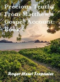 Cover: Precious Truths From Matthew's Gospel Account: Book 8 (The Word Of God Library, #49) - Roger Henri Trepanier