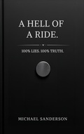 Cover: A Hell Of A Ride: 100% Lies 100% Truth - Michael Sanderson