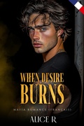 Cover: When Desire Burns: Mafia Romance (Fran&ccedil;ais) - Alice R. Fran&ccedil;ais