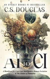 Enlarge image Cover: From AI to CI : A Manifesto for Conscious Intelligence, Human Evolution and The Future of Humanity (The Phronopsychic Series, #3) - Everly Books Publishing Group
