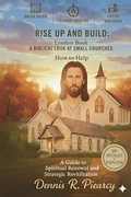 Cover: Rise Up and Build: Leaders Book  A Biblical Look at Small Churches: How to Help  A Guide to Spiritual Renewal and Strategic Revitalization - Dennis Piearcy