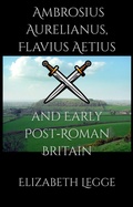 Cover: Ambrosius Aurelianus, Flavius Aetius, and Early Post-Roman Britain (Beneath the Ancient World: Strategic Readings of Ancient Texts, #4) - RomaAquila