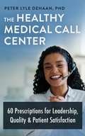Cover: The Healthy Medical Call Center: 60 Prescriptions for Leadership, Quality, and Patient Satisfaction (Call Center Success Series, #5) - Rock Rooster Books