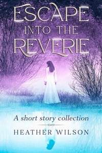 Enlarge image Cover: Escape into the Reverie - Heather Wilson