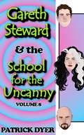 Cover: Gareth Steward & the School for the Uncanny Volume 8 - Patrick Dyer