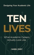 Cover: Ten Lives: What Academic Careers Actually Look Like (Designing Your Academic Life, #1) - Nabil Zary