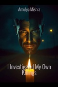 Cover: I Investigated My Own Killings - Amulya Mishra