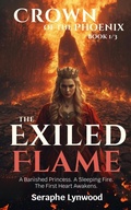 Cover: The Exiled Flame: A Banished Princess. A Sleeping Fire. The First Heart Awakens (Crown of the Phoenix, #1) - Seraphe Lynwood