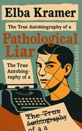 Cover: Elba Kramer: The True Autobiography of a Pathological Liar - Steve Goldsmith