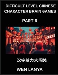Cover: Difficult Level Chinese Character Brain Games (Part 6)- Tough yet Fun Puzzles for All Ages Incorporating Multiple Choice Questions and Solutions to Boost Chinese Character Recognition at HSK All Levels - Difficult Level Chinese Character Brain Games