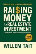 Cover: Raising Money for Real Estate Investment: Close Deals, Raise Money, Build Wealth (Willem Tait Series of Real Estate Mastery Books) - Willem Tait