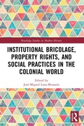 Cover: Institutional Bricolage, Property Rights, and Social Practices in the Colonial World - Routledge