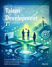 Enlarge image Cover: Talent Development: Future-Proofing Talent: A Strategical Guide to Succession Planning and Skills Development - Mikael Tell