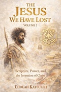 Cover: The Jesus we Have Lost: Scripture, Power, and the Invention of Christ - Cholah Kateuleh