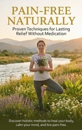 Cover: Pain-Free Naturally: Proven Techniques for Lasting Relief Without Medication - epubli
