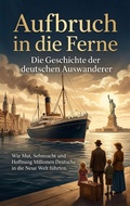 Cover: Aufbruch in die Ferne: Die Geschichte der deutschen Auswanderer - epubli