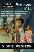 Cover: Super Western 5er Band 1014 - 5 Gute Western - Uksak E-Books