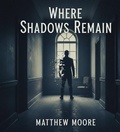 Cover: Where The Shadows Remain - Matthew Moore