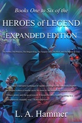 Cover: Books One to Six of the Heroes of Legend: Expanded Edition; The Archer, The Princess, The Dragon King, The Vampire Lord, The Wolf, and The Mother of Time (Books of Heroes of Legend Collection, #8) - L A Hammer