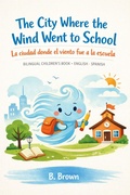 Cover: The City Where the Wind Went to School / La ciudad donde el viento fue a la escuela   - BILINGUAL CHILDREN'S BOOK ENGLISH - SPANISH - Lyubomir Nikolov