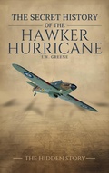 Cover: The Secret History of the Hawker Hurricane - J.W. GREENE