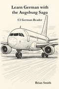 Cover: Learn German with the Augsburg Saga - C1 German Reader (The Augsburg Saga - German Reader Series, #5) - Brian Smith