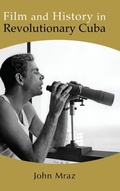Cover: Film and History in Revolutionary Cuba - State University of New York Press
