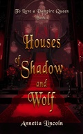 Cover: Houses of Shadow and Wolf (To Love A Vampire Queen, #1) - Annetta Lincoln