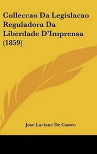 Abbildung von: Colleccao Da Legislacao Reguladora Da Liberdade D'Imprensa (1859) - Kessinger Publishing