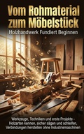 Cover: Vom Rohmaterial zum M&ouml;belst&uuml;ck: Holzhandwerk Fundiert Beginnen - epubli